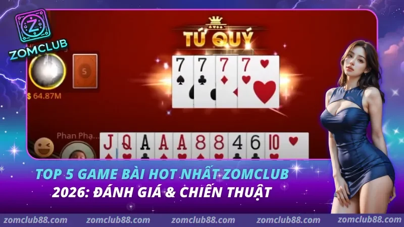 Top 5 Game Bài Hot Nhất Zomclub 2026: Đánh Giá & Chiến Thuật