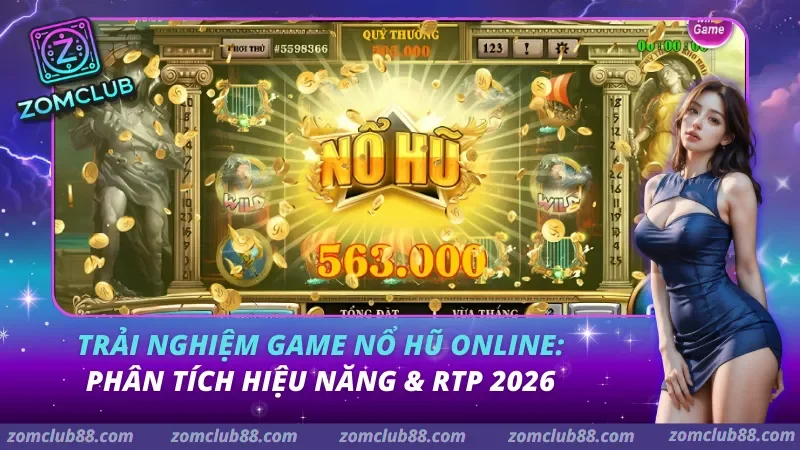 Trải nghiệm game nổ hũ online: Phân tích hiệu năng & RTP 2026
