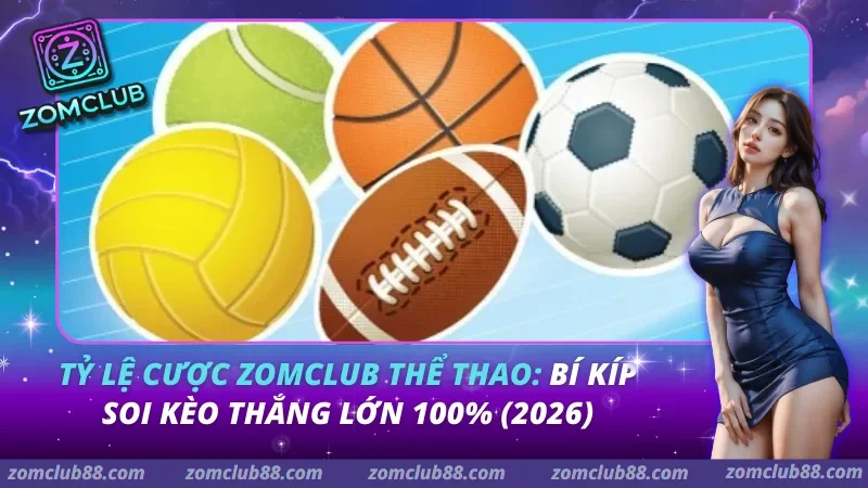 Tỷ Lệ Cược Zomclub Thể Thao: Bí Kíp Soi Kèo Thắng Lớn 100% (2026)