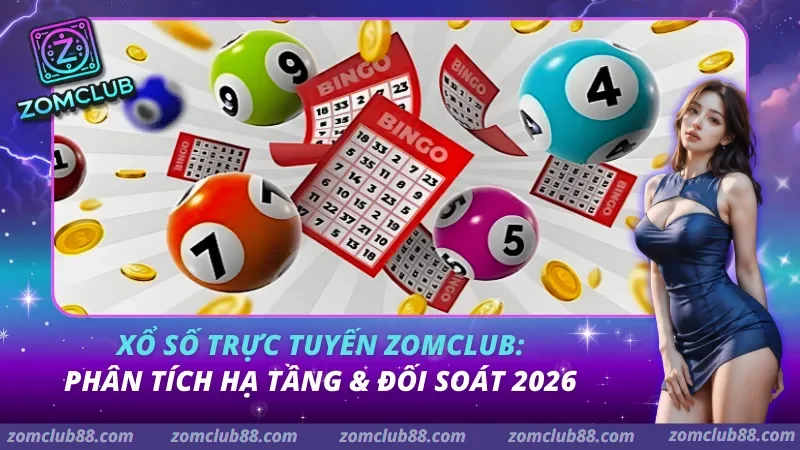 Xổ số trực tuyến Zomclub: Phân tích hạ tầng & đối soát 2026
