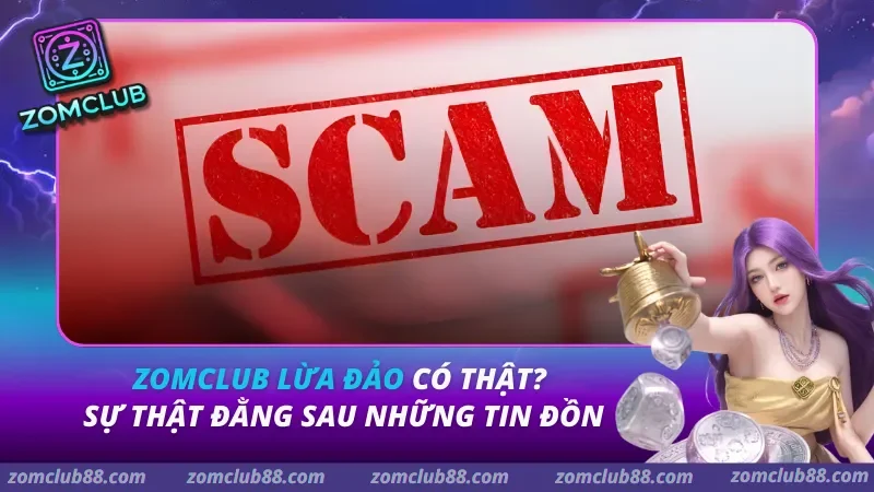 Zomclub Lừa Đảo Có Thật? Sự Thật Đằng Sau Những Tin Đồn
