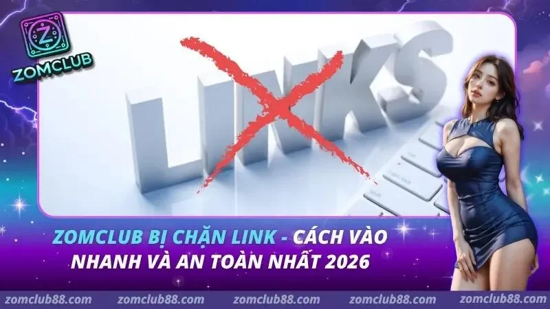 ZomClub Bị Chặn Link - Cách Vào Nhanh Và An Toàn Nhất 2026 2 ZomClub Bị Chặn Link